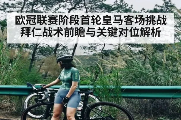 欧冠联赛阶段首轮皇马客场挑战拜仁战术前瞻与关键对位解析